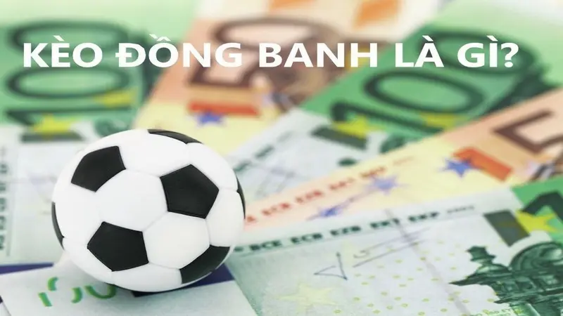 Kèo đồng banh là gì - Tỷ lệ cá cược bóng đá